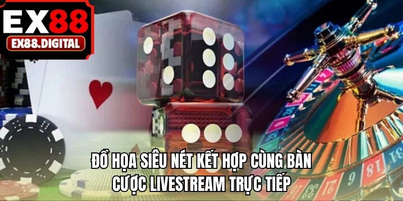 Đồ họa siêu nét kết hợp cùng bàn cược livestream trực tiếp
