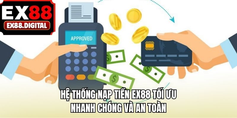 Hệ thống nạp tiền EX88 tối ưu nhanh chóng và an toàn