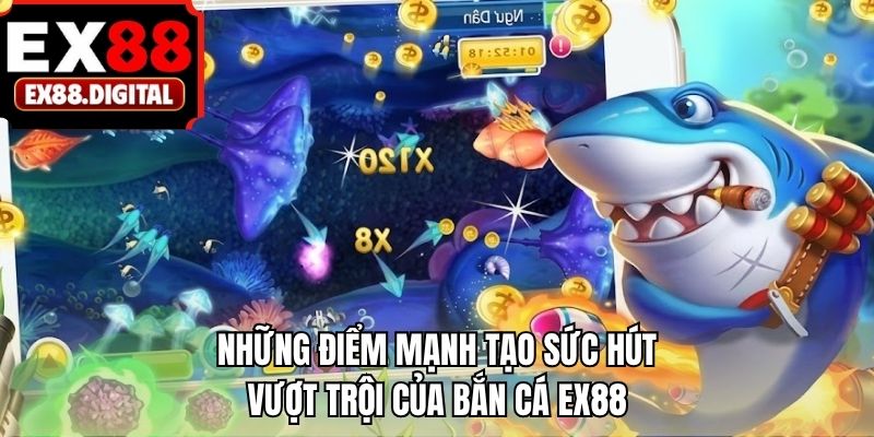 Những điểm mạnh tạo sức hút vượt trội của bắn cá EX88