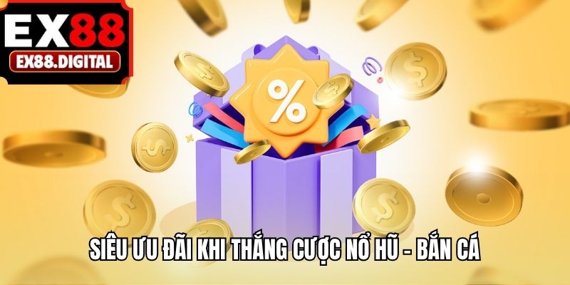 Siêu ưu đãi khi thắng cược nổ hũ - bắn cá