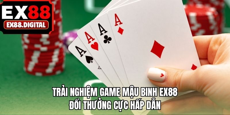 Trải nghiệm game mậu binh EX88 đổi thưởng cực hấp dẫn